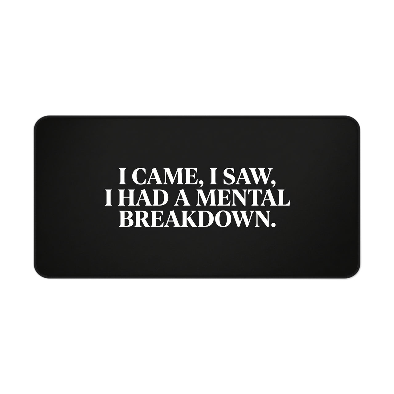 
I Came, I Saw, I Had a Mental Breakdown Desk Mat