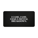 
I Came, I Saw, I Had a Mental Breakdown Desk Mat