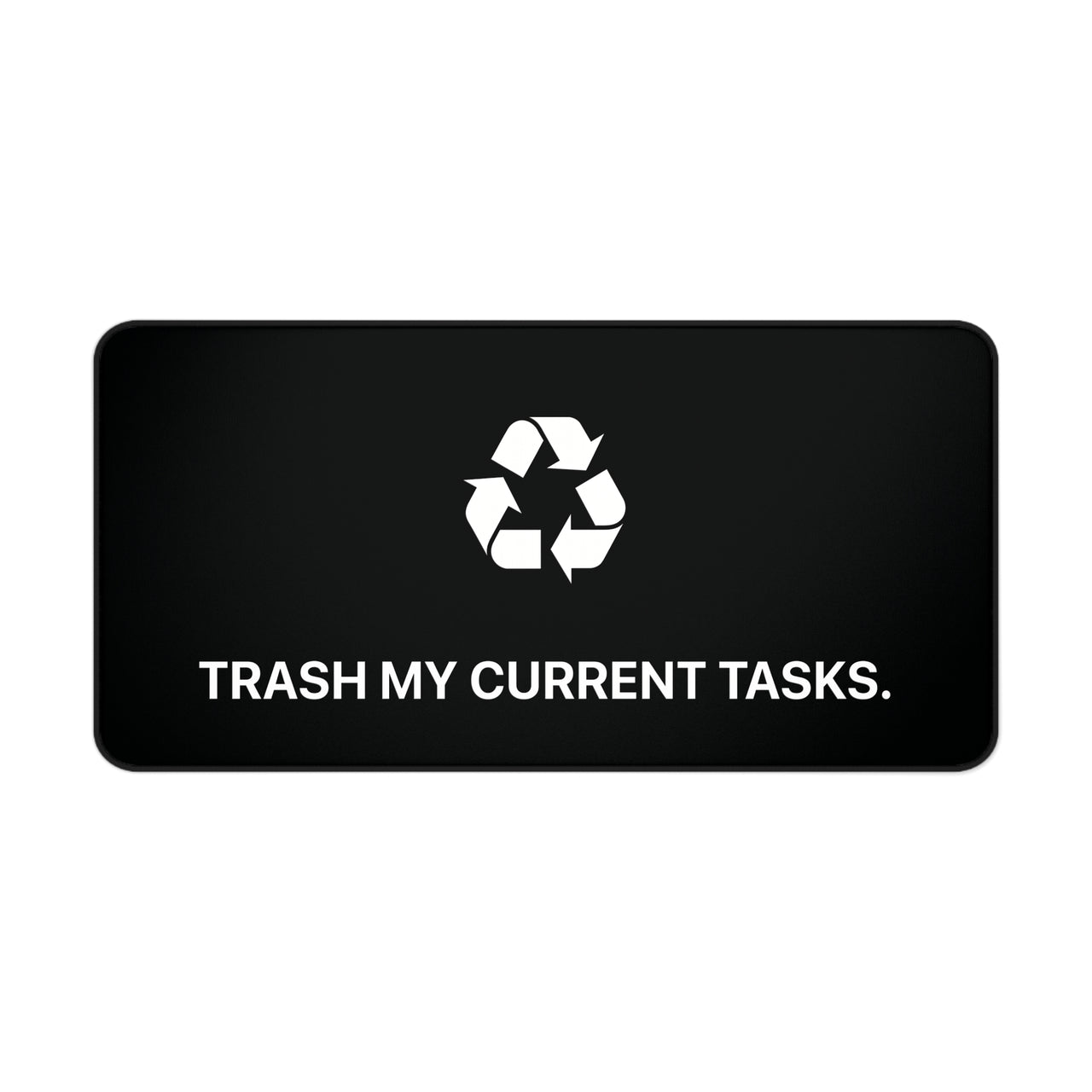 
Trash My Current Tasks Desk Mat