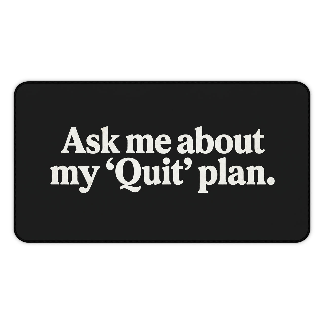 
Ask Me About My ‘Quit’ Plan Desk Mat