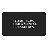 
I Came, I Saw, I Had a Mental Breakdown Desk Mat
