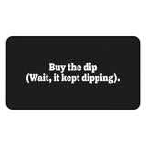 
Buy the Dip Desk Mat