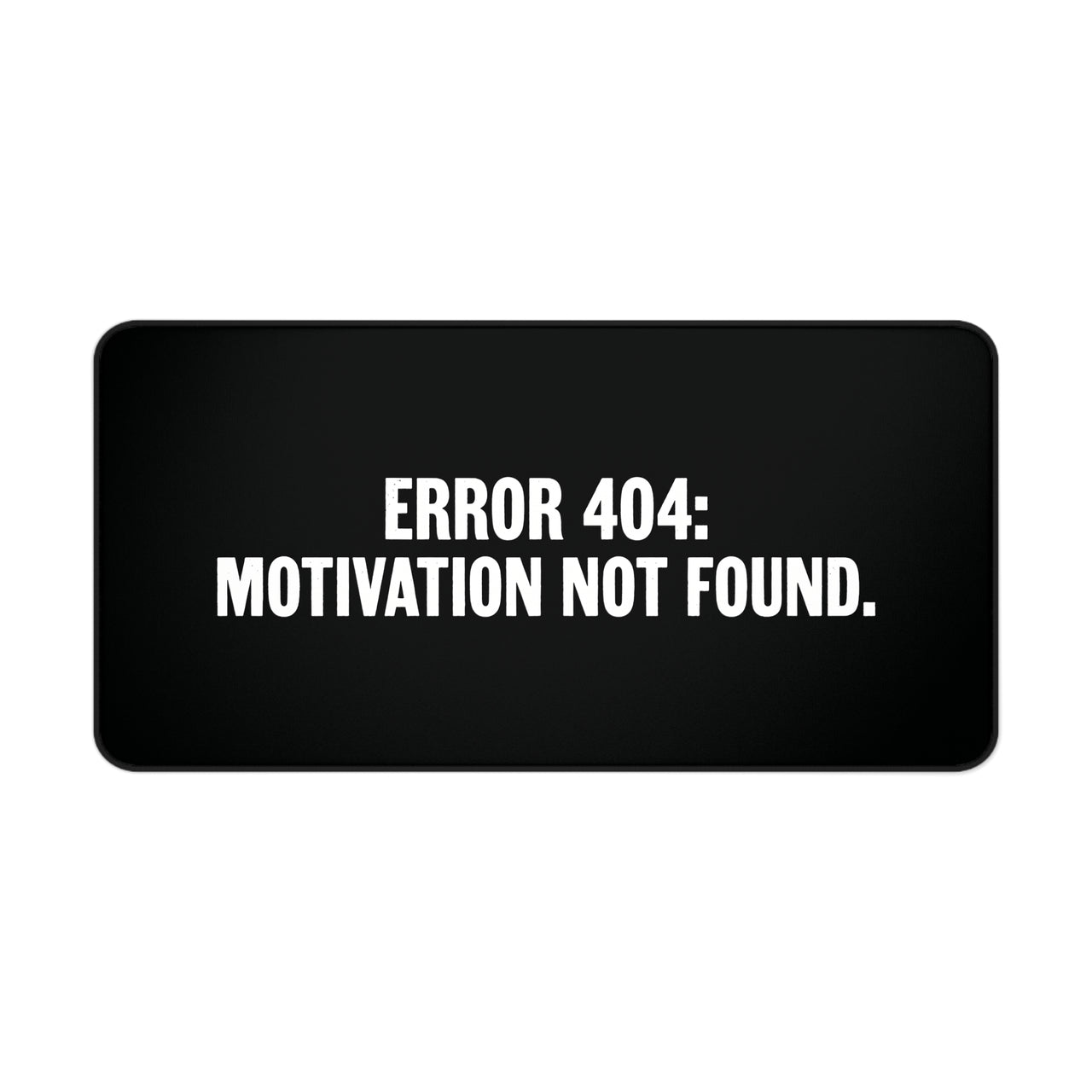 
Error 404 Motivation Not Found Desk Mat