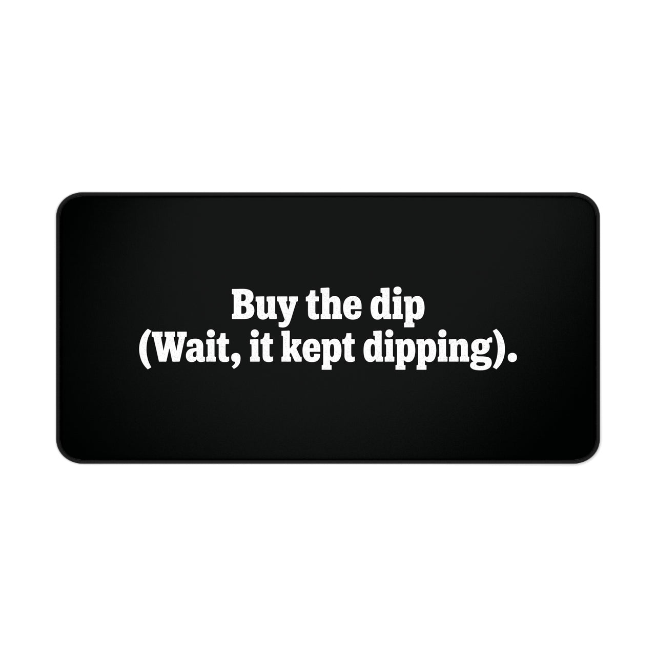 
Buy the Dip Desk Mat