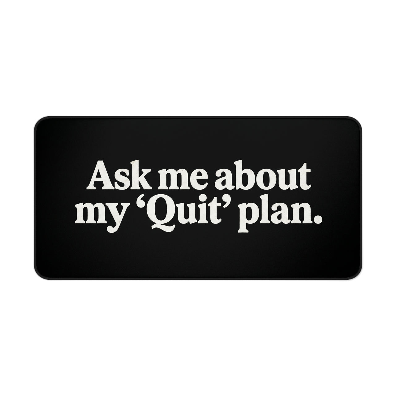 
Ask Me About My ‘Quit’ Plan Desk Mat