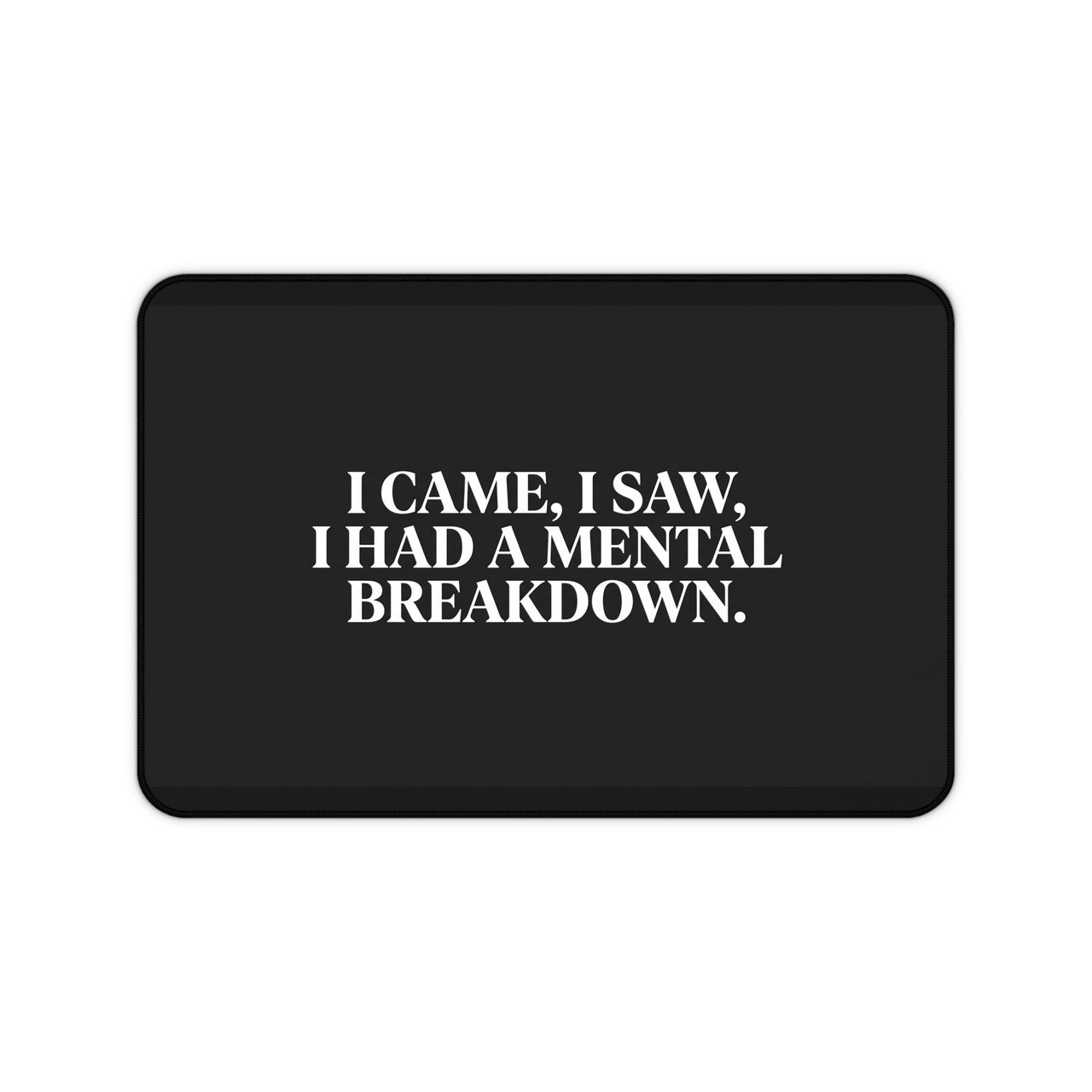 
I Came, I Saw, I Had a Mental Breakdown Desk Mat