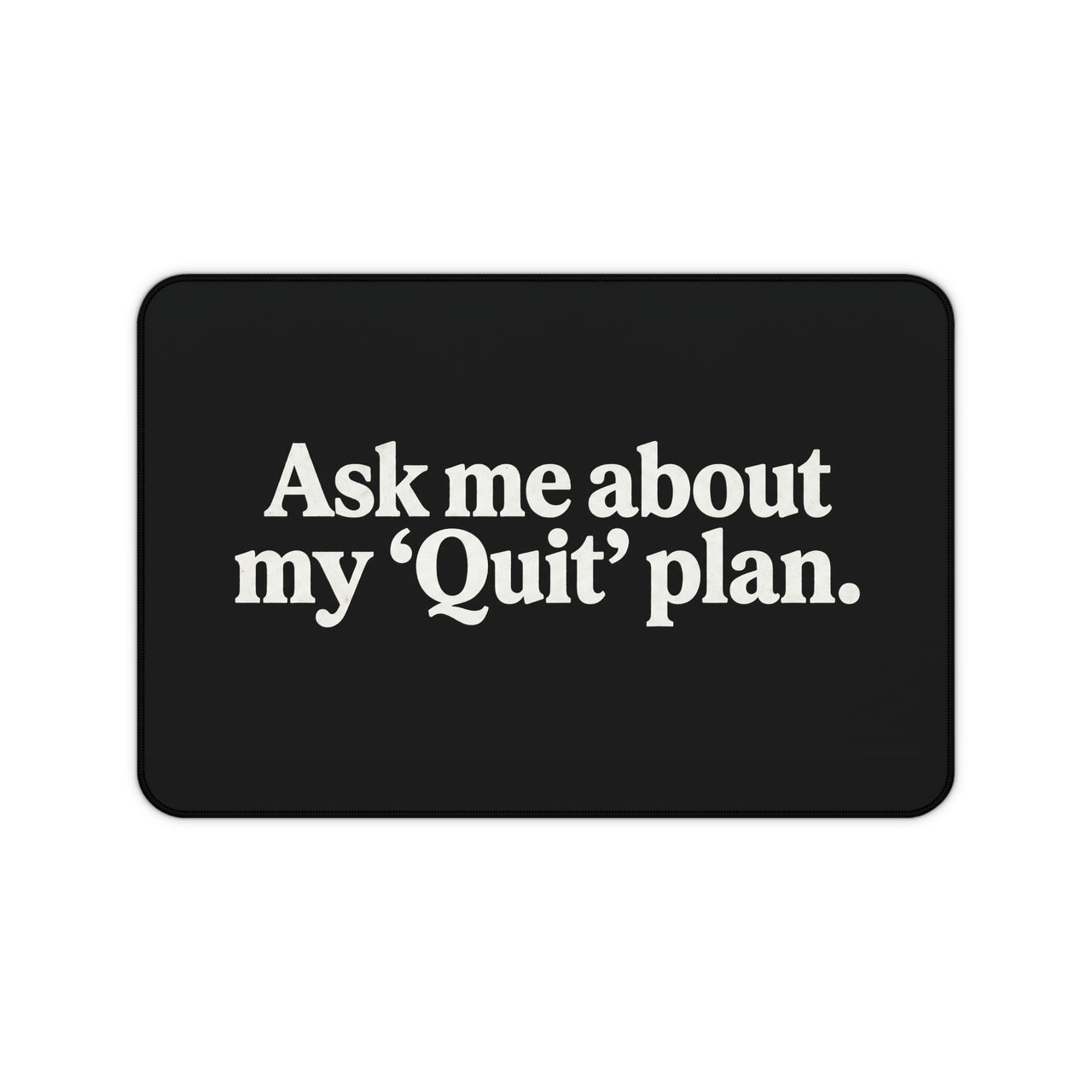 
Ask Me About My ‘Quit’ Plan Desk Mat