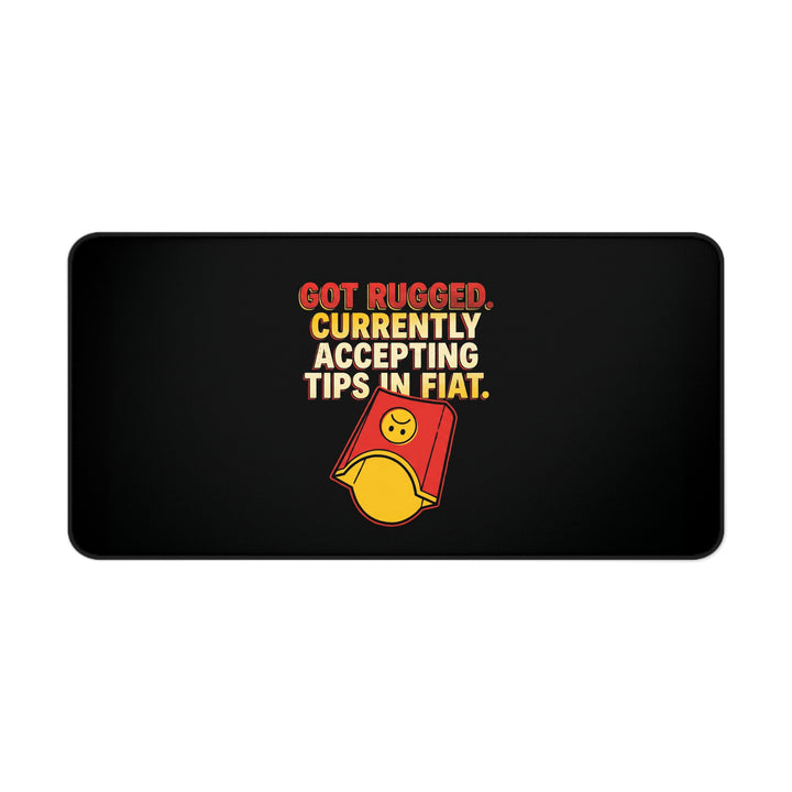 
Got Rugged. Currently Accepting Tips in Fiat. Desk Mat