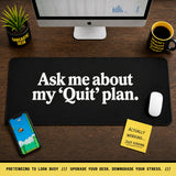 
Ask Me About My ‘Quit’ Plan Desk Mat