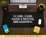 
I Came, I Saw, I Had a Mental Breakdown Desk Mat